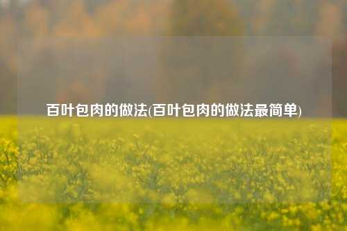 百叶包肉的做法(百叶包肉的做法最简单)